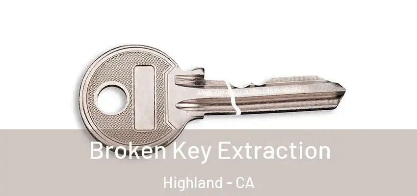 Broken Key Extraction Highland - CA