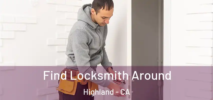  Find Locksmith Around Highland - CA