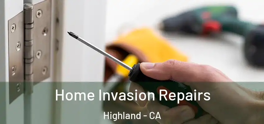 Home Invasion Repairs Highland - CA