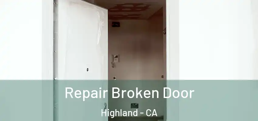 Repair Broken Door Highland - CA